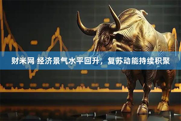 财米网 经济景气水平回升，复苏动能持续积聚